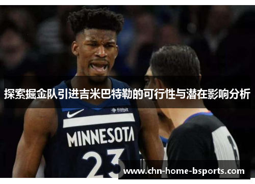 探索掘金队引进吉米巴特勒的可行性与潜在影响分析