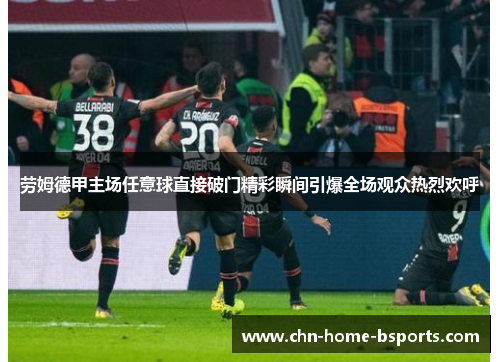 劳姆德甲主场任意球直接破门精彩瞬间引爆全场观众热烈欢呼