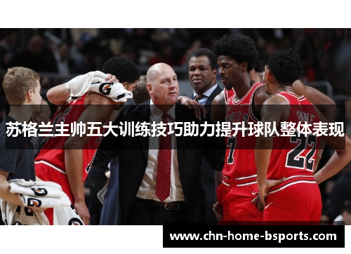 苏格兰主帅五大训练技巧助力提升球队整体表现