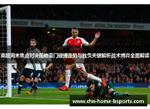 英超周末焦点对决前瞻豪门碰撞走势与胜负关键解析战术博弈全面解读